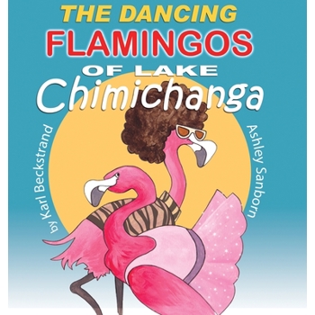 The Dancing Flamingos of Lake Chimichanga