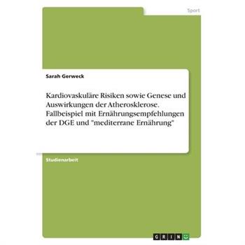 Kardiovaskul瓣re Risiken sowie Genese und Auswirkungen der Atherosklerose. Fallbeispiel mit Ern瓣hrungsempfehlungen der DGE und mediterrane Ern瓣hrung