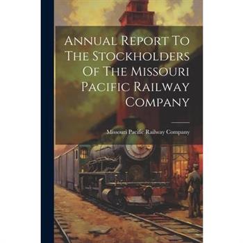 Annual Report To The Stockholders Of The Missouri Pacific Railway Company