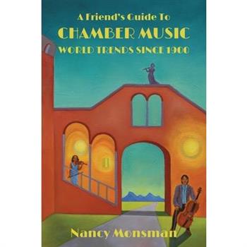 A Friend's Guide to Chamber Music World Trends Since 1900