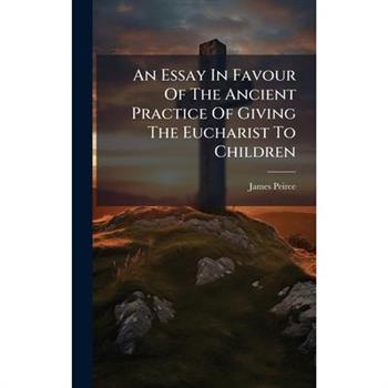 An Essay In Favour Of The Ancient Practice Of Giving The Eucharist To Children