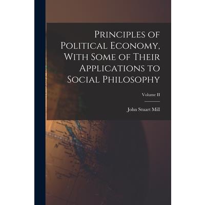 Principles of Political Economy, With Some of Their Applications to Social Philosophy; Volume II