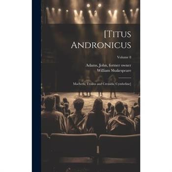 [Titus Andronicus; Macbeth; Troilus and Cressida; Cymbeline]; Volume 8