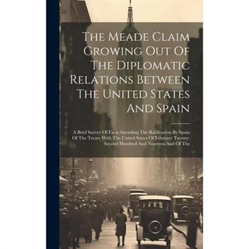The Meade Claim Growing Out Of The Diplomatic Relations Between The United States And Spain