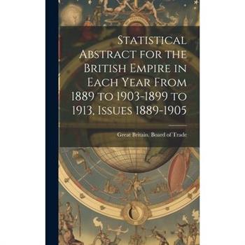 Statistical Abstract for the British Empire in Each Year From 1889 to 1903-1899 to 1913, Issues 1889-1905