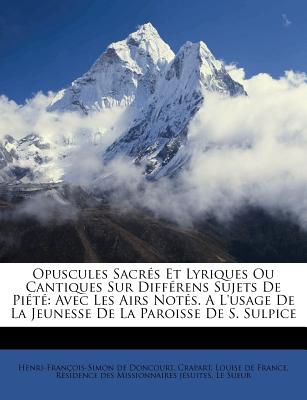 Opuscules Sacr矇s Et Lyriques Ou Cantiques Sur Diff矇rens Sujets de Pi矇t矇