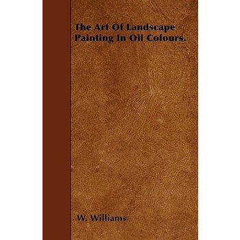 The Art Of Landscape Painting In Oil Colours.