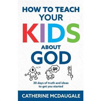 How to Teach Your Kids about God