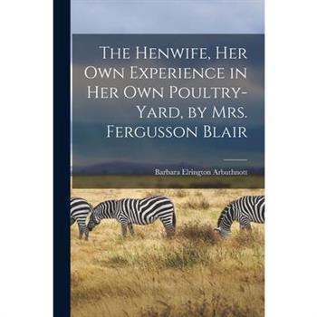 The Henwife, Her Own Experience in Her Own Poultry-Yard, by Mrs. Fergusson Blair