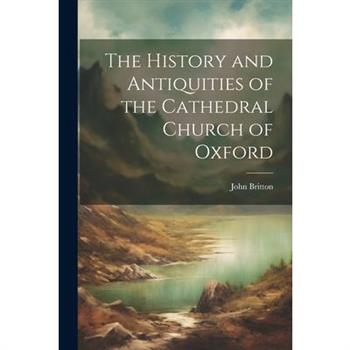 The History and Antiquities of the Cathedral Church of Oxford