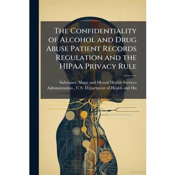 The Confidentiality of Alcohol and Drug Abuse Patient Records Regulation and the HIPAA Privacy Rule