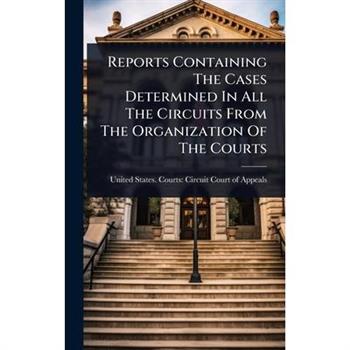 Reports Containing The Cases Determined In All The Circuits From The Organization Of The Courts