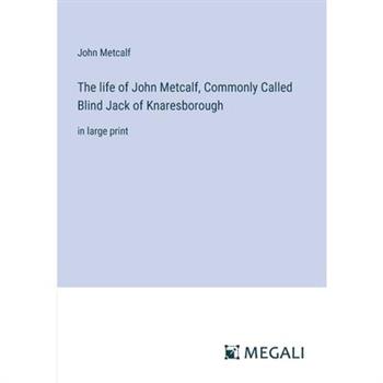 The life of John Metcalf, Commonly Called Blind Jack of Knaresborough