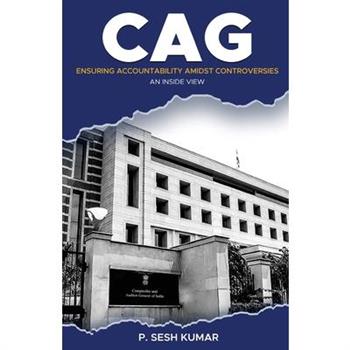 CAG - Ensuring Accountability Amidst Controversies - An Inside View