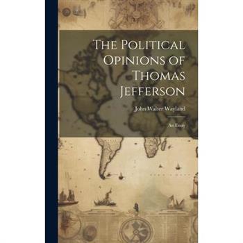 The Political Opinions of Thomas Jefferson; an Essay