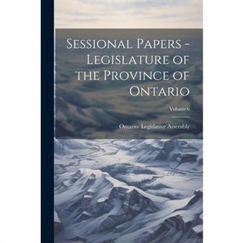 Sessional Papers - Legislature of the Province of Ontario; Volume 6
