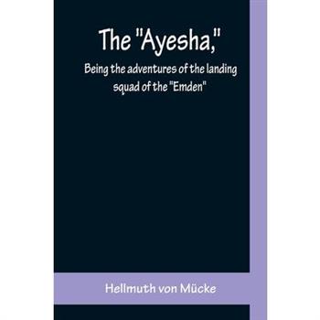 The "Ayesha," being the adventures of the landing squad of the "Emden"