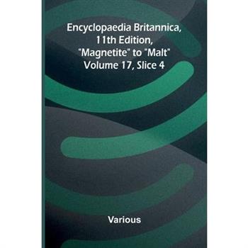 Encyclopaedia Britannica, 11th Edition, "Magnetite" to "Malt" Volume 17, Slice 4