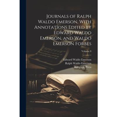 Journals of Ralph Waldo Emerson, With Annotations Edited by Edward Waldo Emerson, and Waldo Emerson Forbes; Volume 8