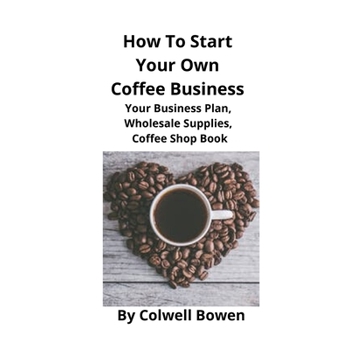 How To Start Your Own Coffee Business