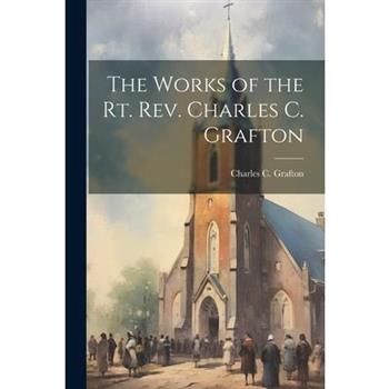 The Works of the Rt. Rev. Charles C. Grafton