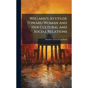 Wieland's Attitude Toward Woman and Her Cultural and Social Relations