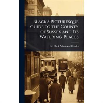 Black’s Picturesque Guide to the County of Sussex and Its Watering-Places