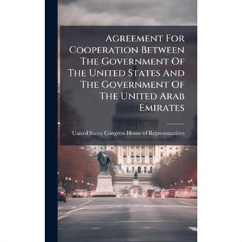 Agreement For Cooperation Between The Government Of The United States And The Government Of The United Arab Emirates