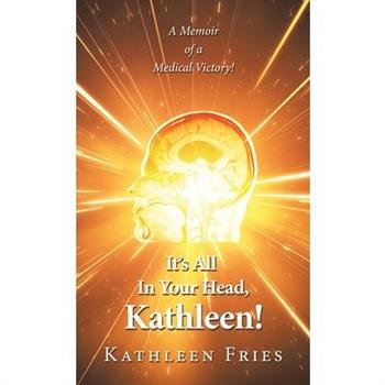 It’s All In Your Head, Kathleen!