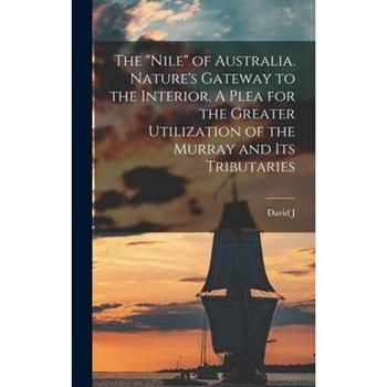 The "Nile" of Australia. Nature's Gateway to the Interior. A Plea for the Greater Utilization of the Murray and its Tributaries