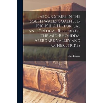 Labour Strife in the South Wales Coalfield, 1910-1911. A Historical and Critical Record of the Mid-Rhondda, Aberdare Valley and Other Strikes