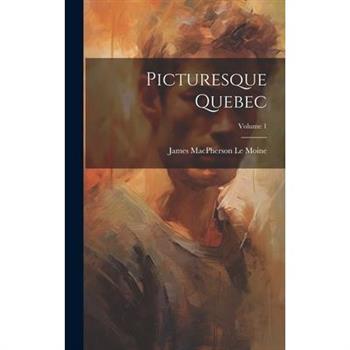 Picturesque Quebec; Volume 1