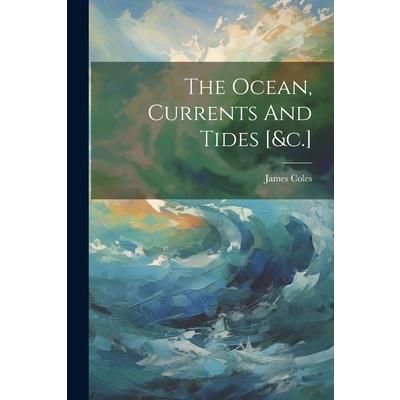 The Ocean, Currents And Tides [&c.]
