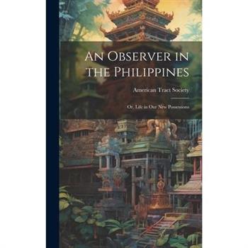 An Observer in the Philippines; or, Life in Our New Possessions
