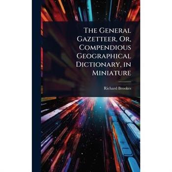 The General Gazetteer, Or, Compendious Geographical Dictionary, in Miniature