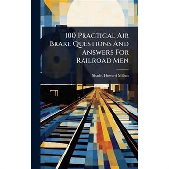 100 Practical Air Brake Questions And Answers For Railroad Men