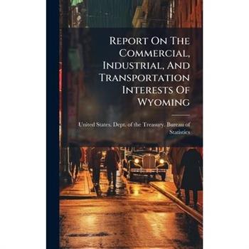 Report On The Commercial, Industrial, And Transportation Interests Of Wyoming