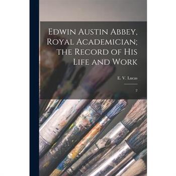 Edwin Austin Abbey, Royal Academician; the Record of his Life and Work