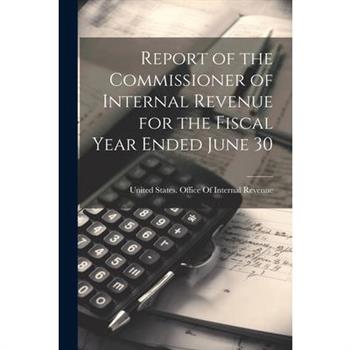 Report of the Commissioner of Internal Revenue for the Fiscal Year Ended June 30