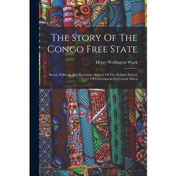The Story Of The Congo Free State The Story Of The Congo Free State