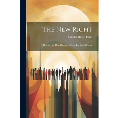 The new Right; a Plea for Fair Play Through a More Just Social Order The new Right; a Plea for Fair Play Through a More Just Social Order