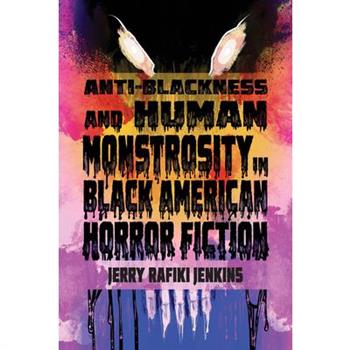 Anti-Blackness and Human Monstrosity in Black American Horror Fiction