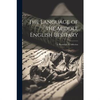 The Language of the Middle English Bestiary; I. Phonology, II. Inflection