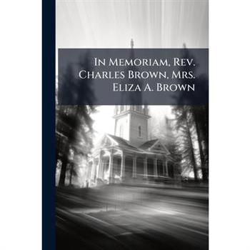 In Memoriam, Rev. Charles Brown, Mrs. Eliza A. Brown