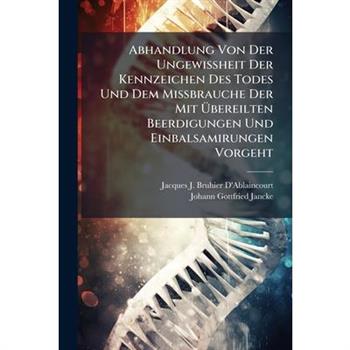 Abhandlung Von Der Ungewi?Ÿheit Der Kennzeichen Des Todes Und Dem Mi?Ÿbrauche Der Mit ?œbereilten Beerdigungen Und Einbalsamirungen Vorgeht