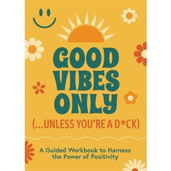 Good Vibes Only (...Unless You're a D*ck)