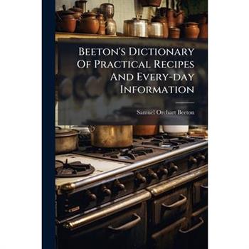 Beeton's Dictionary Of Practical Recipes And Every-day Information