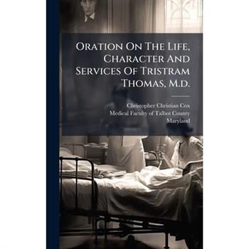 Oration On The Life, Character And Services Of Tristram Thomas, M.d.