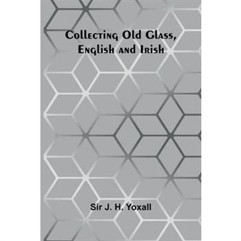 Collecting Old Glass, English And Irish