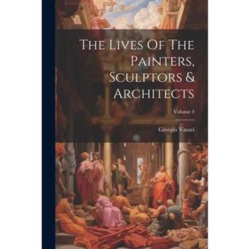 The Lives Of The Painters, Sculptors & Architects; Volume 4